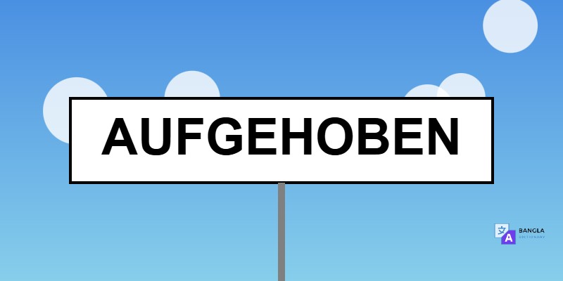 Aufgehoben Meaning in Bengali | Definition & Usage