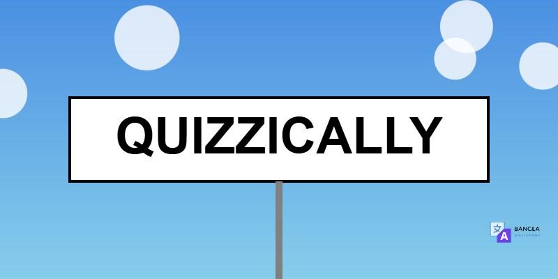 Quizzically Meaning in Bengali | Definition & Usage